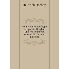 

Книга Archiv Für Mineralogie, Geognosie, Bergbau Und Hüttenkunde, Volume 14 (German Edition)