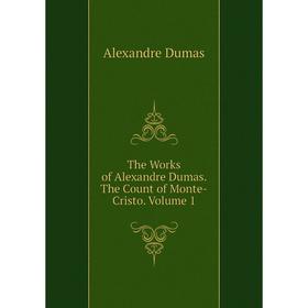 

Книга The Works of Alexandre Dumas. The Count of Monte-Cristo. Volume 1