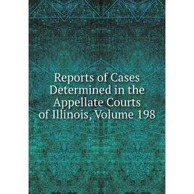 

Книга Reports of Cases Determined in the Appellate Courts of Illinois, Volume 198