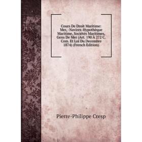 

Книга Cours De Droit Maritime: Mer, -Navires-Hypothèque Maritime, Sociétés Maritimes, Gens De Mer (Art. 190 À 272 C. Com