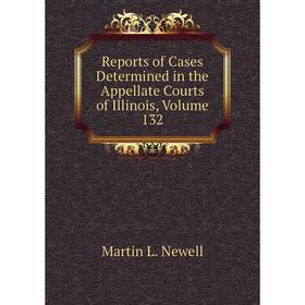 

Книга Reports of Cases Determined in the Appellate Courts of Illinois, Volume 132