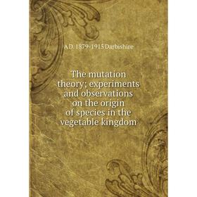 

Книга The mutation theory; experiments and observations on the origin of species in the vegetable kingdom