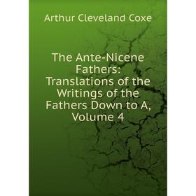 

Книга The Ante-Nicene Fathers: Translations of the Writings of the Fathers Down to A, Volume 4