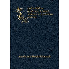 

Книга Half a Million of Money: A Novel, Volumes 1-2 (German Edition)