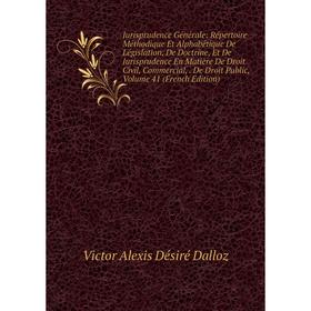

Книга Jurisprudence général e: Répertoire Méthodique Et Alphabétique De Législation, De Doctrine, Et De Jurisprudence En Matière De Droit Civil, Comme