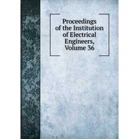 

Книга Proceedings of the Institution of Electrical Engineers, Volume 36