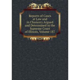 

Книга Reports of Cases at Law and in Chancery Argued and Determined in the Supreme Court of Illinois, Volume 187