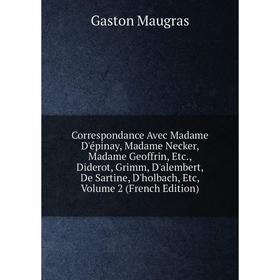 

Книга Correspondance Avec Madame D'épinay, Madame Necker, Madame Geoffrin, Etc