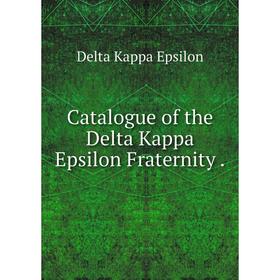 

Книга Catalogue of the Delta Kappa Epsilon Fraternity.