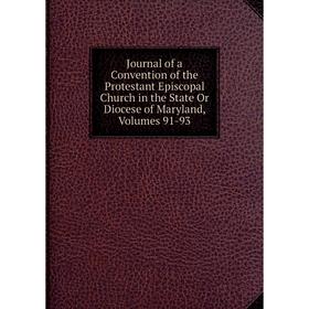 

Книга Journal of a Convention of the Protestant Episcopal Church in the State Or Diocese of Maryland, Volumes 91-93