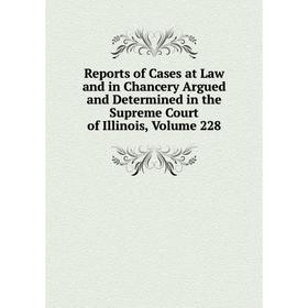 

Книга Reports of Cases at Law and in Chancery Argued and Determined in the Supreme Court of Illinois, Volume 228