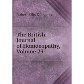 

Книга The British Journal of Homoeopathy, Volume 23