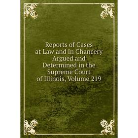 

Книга Reports of Cases at Law and in Chancery Argued and Determined in the Supreme Court of Illinois, Volume 219