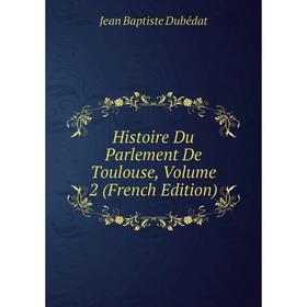

Книга Histoire Du Parlement De Toulouse, Volume 2 (French Edition)