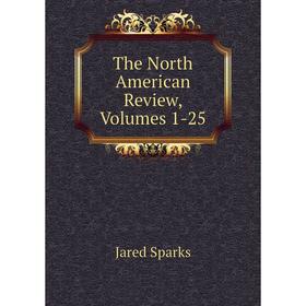

Книга The North American Review, Volumes 1-25