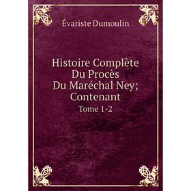 

Книга Histoire Complète Du Procès Du Maréchal Ney; Contenant Tome 1-2