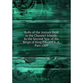 

Книга Rolls of the Assizes Held in the Channel Islands: In the Second Year of the Reign of King Edward Ii. A, Part 1309