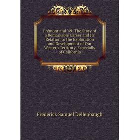 

Книга Frémont and '49: The Story of a Remarkable Career and Its Relation to the Exploration, Development of Our Western Territory, Especially of Calif