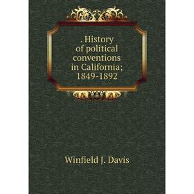 

Книга . History of political conventions in California; 1849-1892