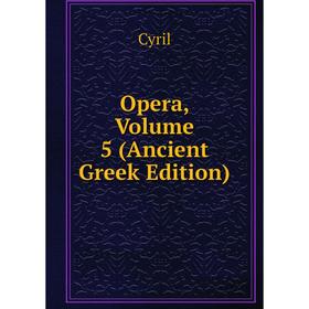 

Книга Opera, Volume 5 (Ancient Greek Edition)