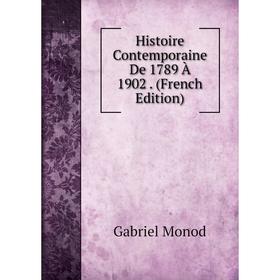 

Книга Histoire Contemporaine De 1789 À 1902. (French Edition)