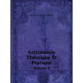 

Книга Astronomie Théorique Et Pratique Volume 3