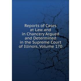 

Книга Reports of Cases at Law and in Chancery Argued and Determined in the Supreme Court of Illinois, Volume 170