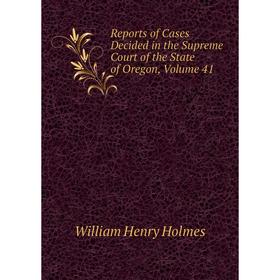 

Книга Reports of Cases Decided in the Supreme Court of the State of Oregon, Volume 41
