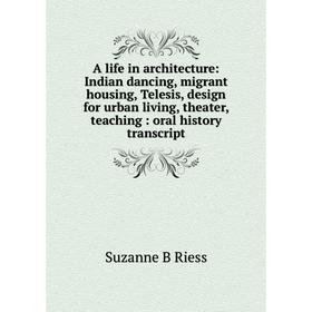 

Книга A life in architecture: Indian dancing, migrant housing, Telesis, design for urban living, theater, teaching: oral history transcript