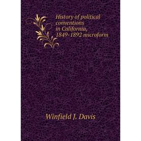 

Книга History of political conventions in California, 1849-1892 microform