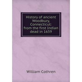 

Книга History of ancient Woodbury, Connecticut: from the first Indian dead in 1659