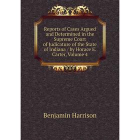 

Книга Reports of Cases Argued and Determined in the Supreme Court of Judicature of the State of Indiana/ by Horace E. Carter, Volume 4