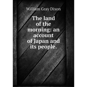 

Книга The land of the morning: an account of Japan and its people.