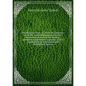 

Книга The Bombay flora, or, Short descriptions of all the indigenous plants hitherto discovered in or near the Bombay presidency microform: together w