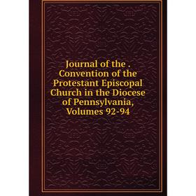 

Книга Journal of the. Convention of the Protestant Episcopal Church in the Diocese of Pennsylvania, Volumes 92-94
