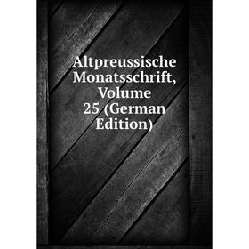 

Книга Altpreussische Monatsschrift, Volume 25 (German Edition)
