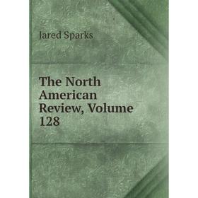 

Книга The North American Review, Volume 128