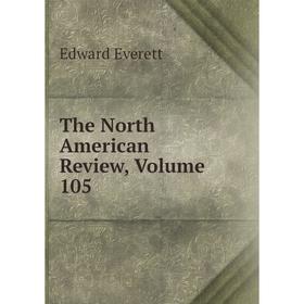 

Книга The North American Review, Volume 105