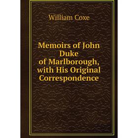 

Книга Memoirs of John Duke of Marlborough, with His Original Correspondence