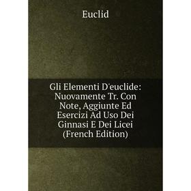 

Книга Gli Elementi D'euclide: Nuovamente Tr. Con Note, Aggiunte Ed Esercizi Ad Uso Dei Ginnasi E Dei Licei (French Edition)