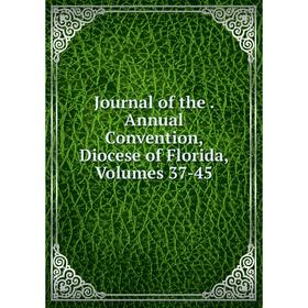 

Книга Journal of the. Annual Convention, Diocese of Florida, Volumes 37-45