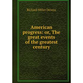 

Книга American progress: or, The great events of the greatest century