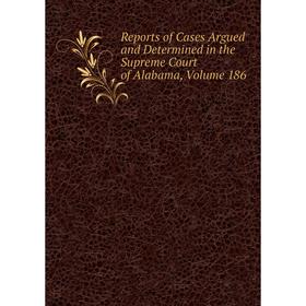 

Книга Reports of Cases Argued and Determined in the Supreme Court of Alabama, Volume 186