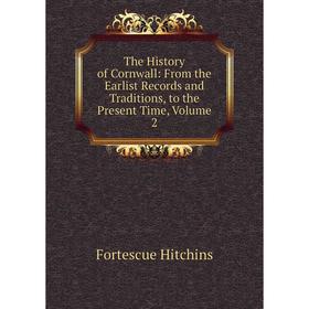 

Книга The History of Cornwall: From the Earlist Records and Traditions, to the Present Time, Volume 2