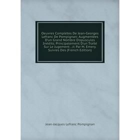 

Книга Oeuvres complètes De Jean-Georges Lefranc De Pompignan: Augmentées D'un Grand Nombre D'opuscules inédits; Principalement D'un Traité Sur Le Juge
