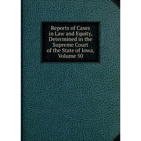 

Книга Reports of Cases in Law and Equity, Determined in the Supreme Court of the State of Iowa, Volume 50
