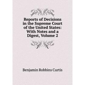 

Книга Reports of Decisions in the Supreme Court of the United States: With Notes and a Digest, Volume 2