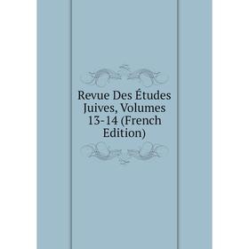 

Книга Revue Des Études Juives, Volumes 13-14 (French Edition)