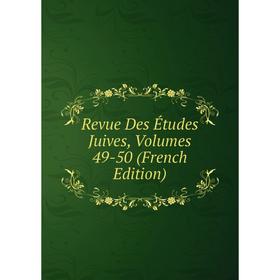 

Книга Revue Des Études Juives, Volumes 49-50 (French Edition)