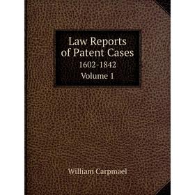 

Книга Law Reports of Patent Cases1602-1842 Volume 1